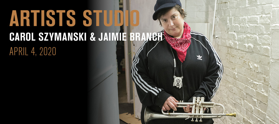 2020 Artists Studio: Carol Szymanski & Jaimie Branch