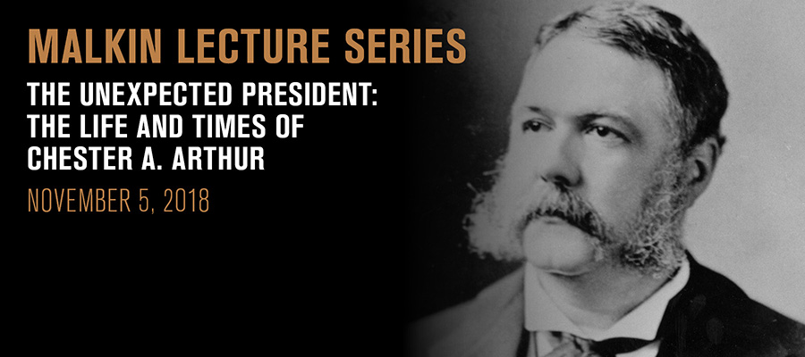 Malkin Lecture: The Unexpected President: The Life and Times of Chester A. Arthur